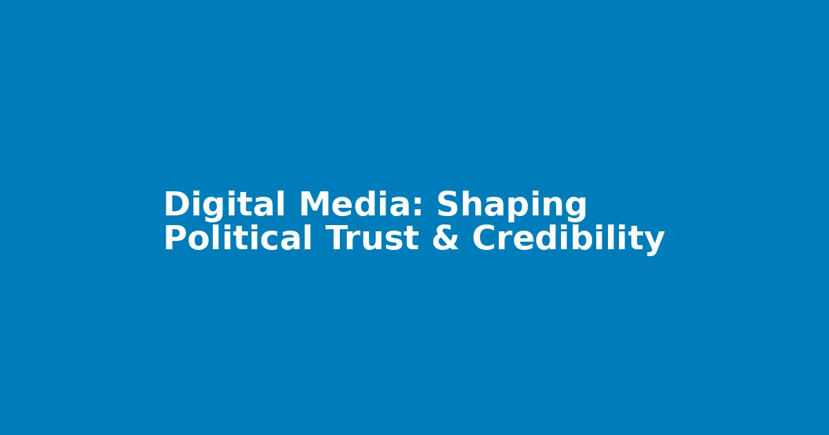Digital Media: Shaping Political Trust & Credibility