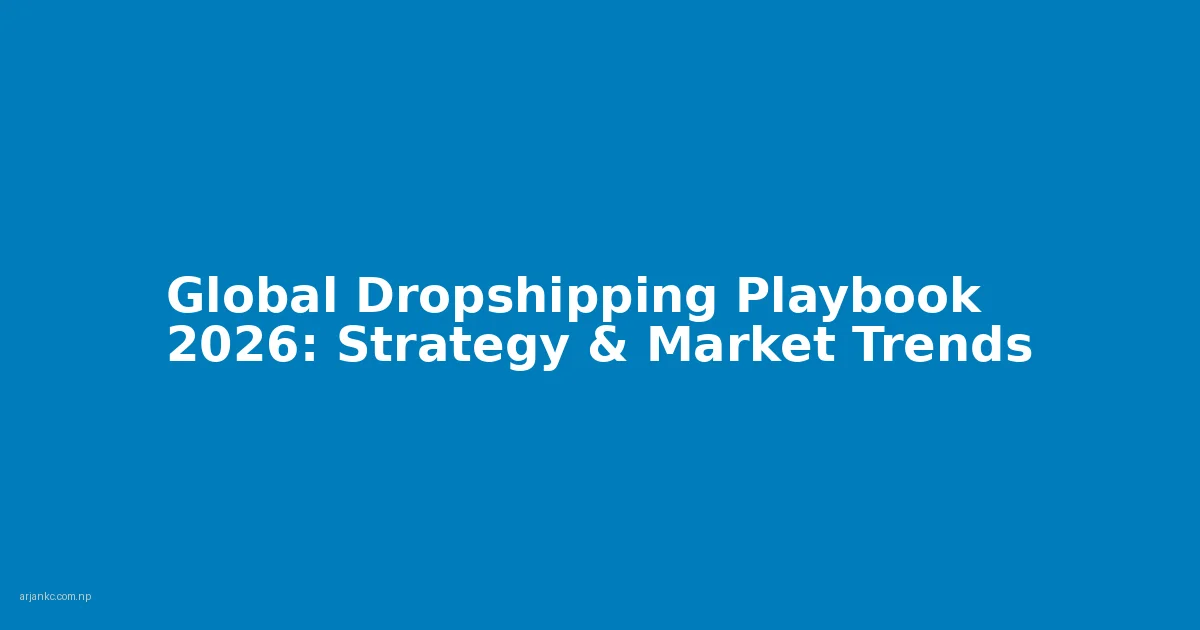 Global Dropshipping Playbook 2026: Strategy & Market Trends