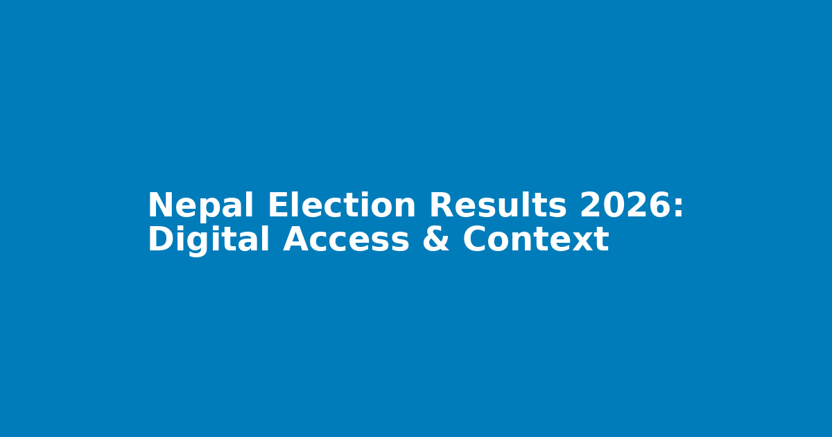 Nepal Election Results 2026: Digital Access & Context