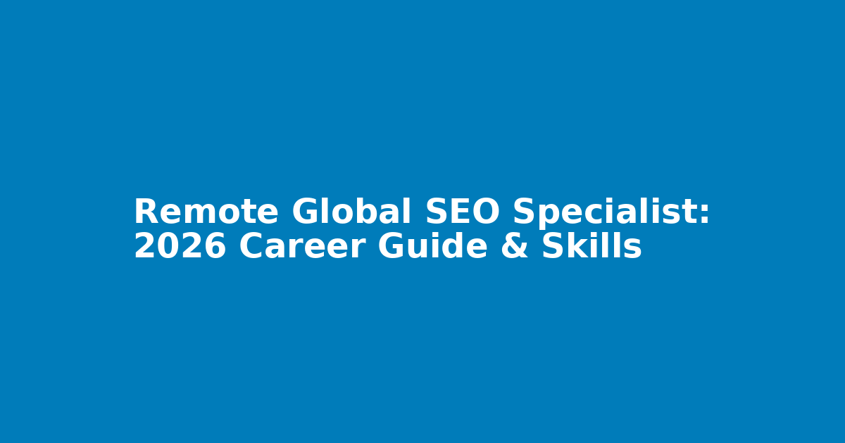 Remote Global SEO Specialist: 2026 Career Guide & Skills
