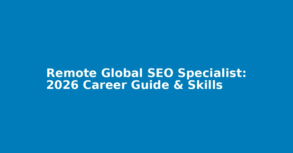 Remote Global SEO Specialist: 2026 Career Guide & Skills